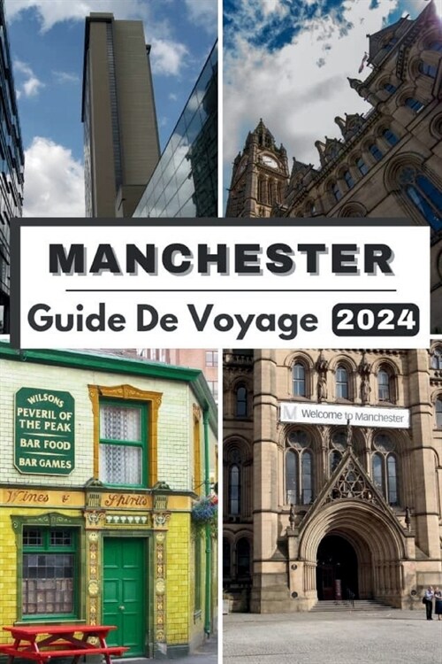 Manchester Guide de Voyage 2024: Explorez le coeur de Manchester, votre compagnon de voyage ultime pour 2024 et tout ce que vous devez savoir sur Manc (Paperback)