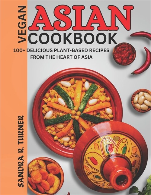 Asian Vegan Cookbook: 100+ Delicious Plant-Based Recipes from the Heart of Asia (Paperback)