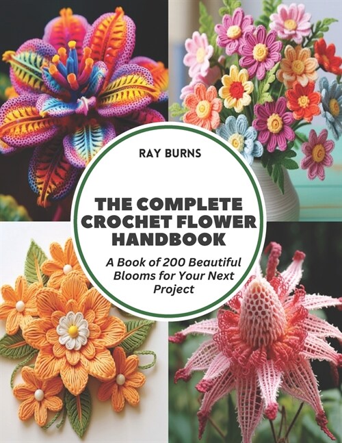 The Complete Crochet Flower Handbook: A Book of 200 Beautiful Blooms for Your Next Project (Paperback)