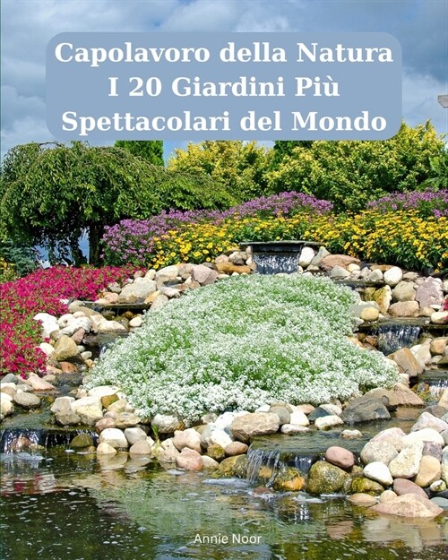 Capolavoro della Natura I 20 Giardini Pi?Spettacolari del Mondo (Paperback)