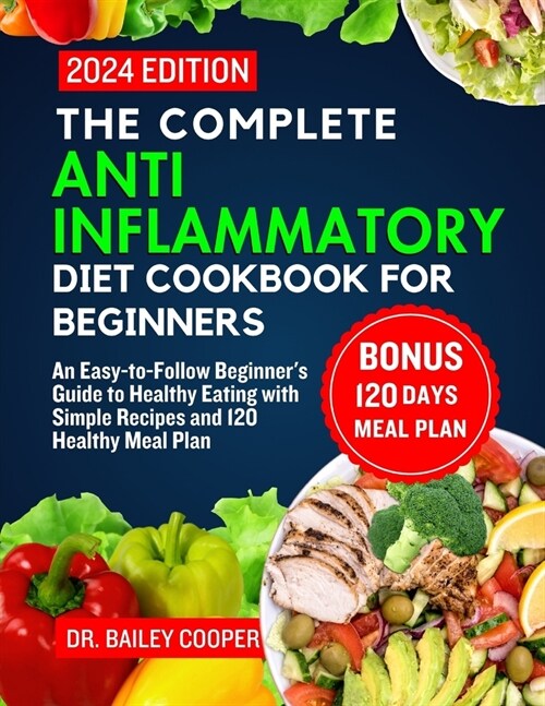 The Complete Anti Inflammatory Diet Cookbook for beginners 2024: An Easy-to-Follow Beginners Guide to Healthy Eating with Simple Recipes and 120 Heal (Paperback)