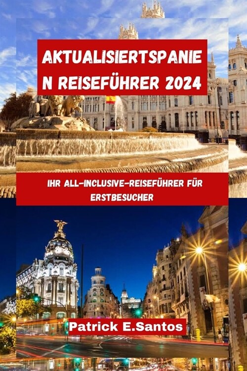 AktualisiertSpanien Reisef?rer 2024: Ihr All-Inclusive-Reisef?rer f? Erstbesucher (Paperback)