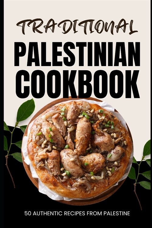 Traditional Palestinian Cookbook: 50 Authentic Recipes from Palestine (Paperback)