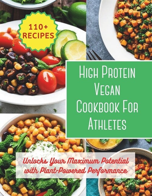 High Protein Vegan Cookbook For Athletes: Unlocks Your Maximum Potential with Plant-Powered Performance: 200 day to changes your body with 110+ vibran (Paperback)