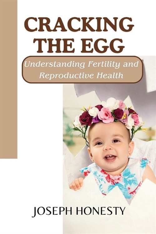 Cracking the Egg: Understanding Fertility and Reproductive Health (Paperback)