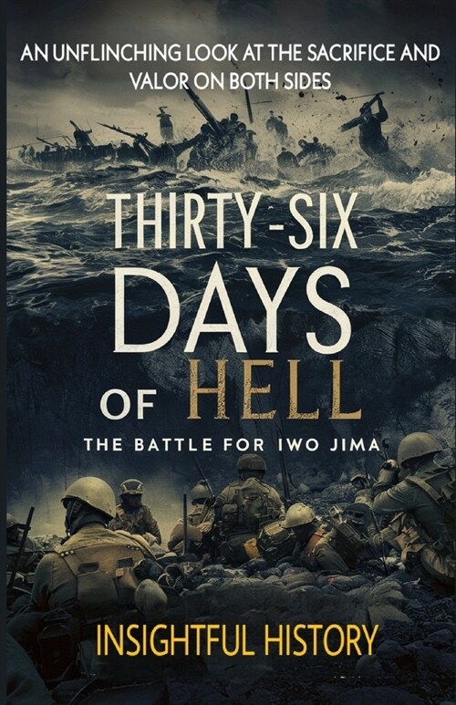 Thirty-Six Days of Hell: The Battle for Iwo Jima: An Unflinching Look at the Sacrifice and Valor on Both Sides (Paperback)