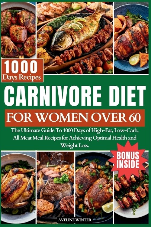 Carnivore Diet for Women Over 60: The Ultimate Guide To 1000 Days of High-Fat, Low-Carb, All-Meat Meal Recipes for Achieving Optimal Health and Weight (Paperback)