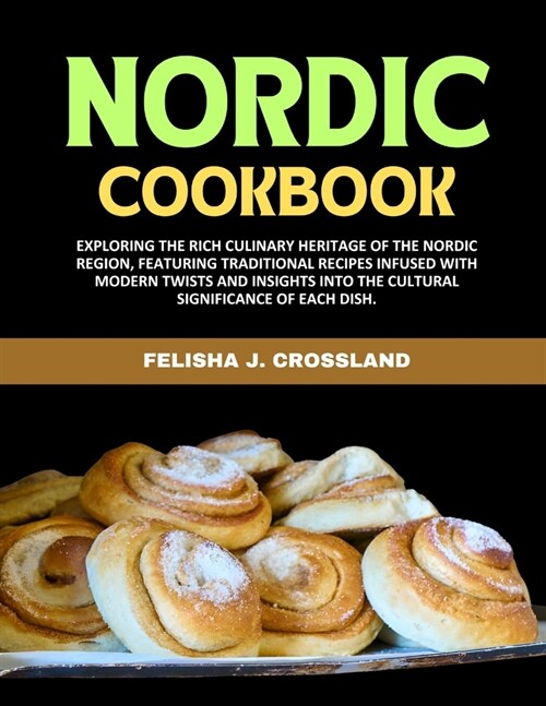 Nordic Cookbook: Exploring the rich culinary heritage of the Nordic region, featuring traditional recipes infused with modern twists an (Paperback)