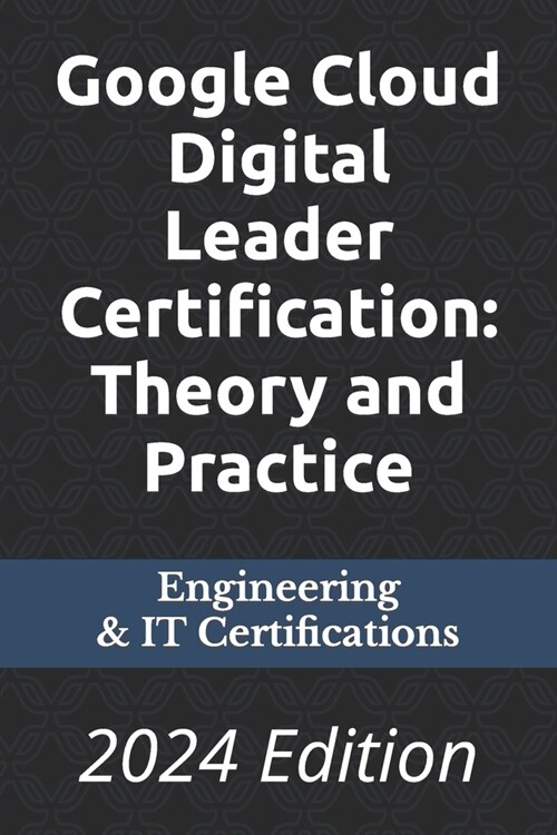 Google Cloud Digital Leader Certification: Theory and Practice: 2024 Edition (Paperback)