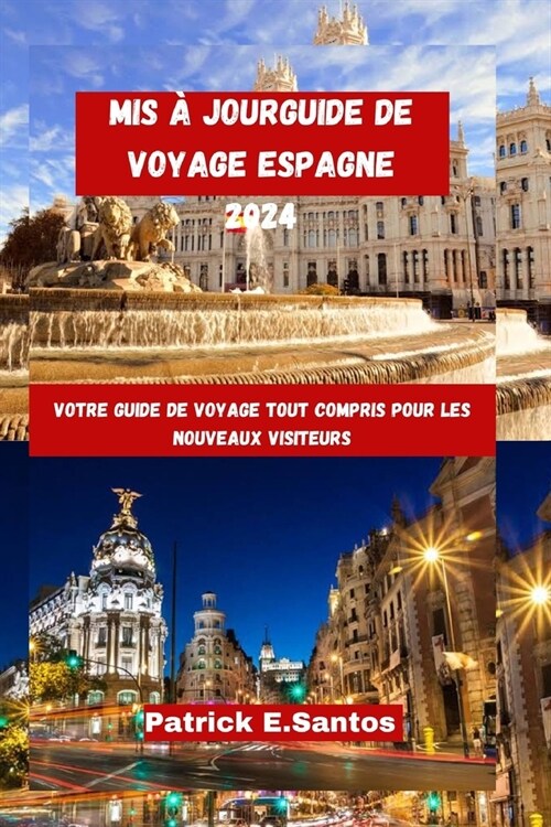 Mis ?jourGuide de voyage Espagne 2024: Votre guide de voyage tout compris pour les nouveaux visiteurs (Paperback)