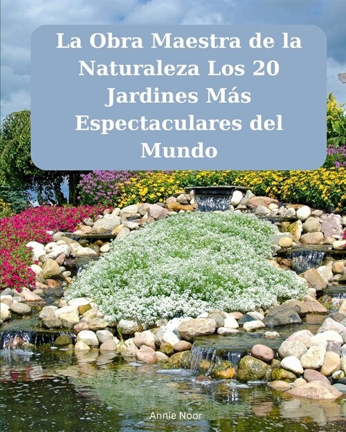 La Obra Maestra de la Naturaleza Los 20 Jardines M? Espectaculares del Mundo (Paperback)