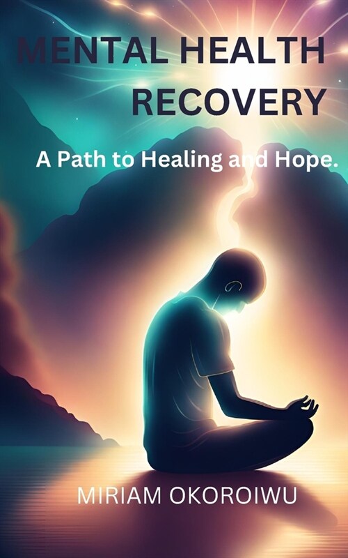 Mental Health Recovery: The Journey of Mental Health Recovery: A Path to Healing and Hope. (Paperback)