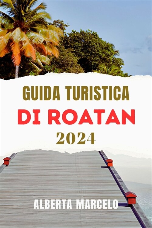 Guida Turistica Di Roatan: Una guida aggiornata e completa allavventura, al relax e alla scoperta dei Caraibi (Paperback)