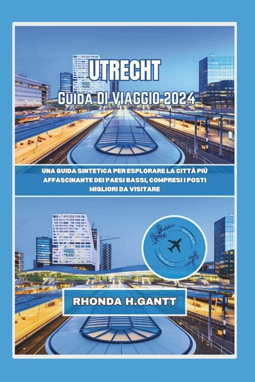 Utrecht Guida Di Viaggio 2024: Una guida sintetica per esplorare la citt?pi?affascinante dei Paesi Bassi, compresi i posti migliori da visitare (Paperback)