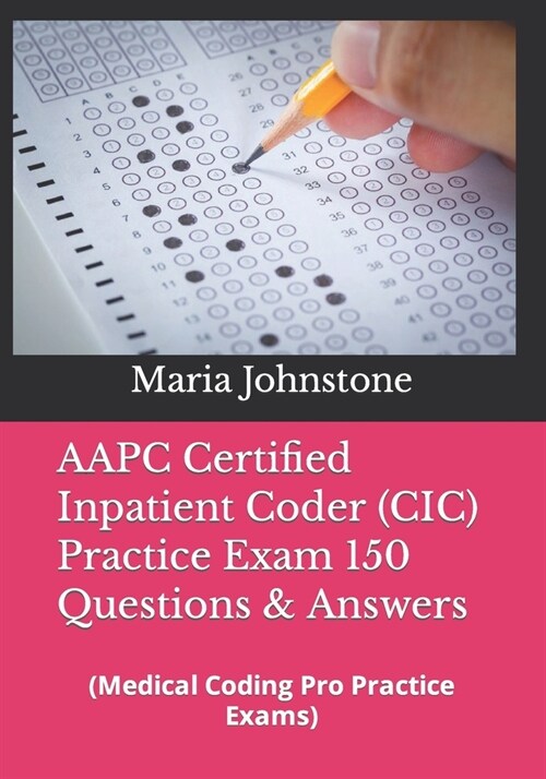 AAPC Certified Inpatient Coder (CIC) Practice Exam 150 Questions & Answers: (Medical Coding Pro Practice Exams) (Paperback)
