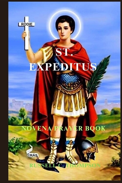 St. Expeditus Novena Prayer: The Miraculous Power of Saint Expeditus: Patron Saint of Urgent Causes (Paperback)