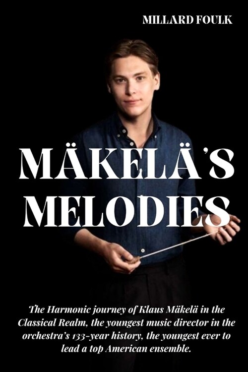 M?el?s Melodies: The Harmonic journey of Klaus M?el?in the Classical Realm, the youngest music director in the orchestras 133-year h (Paperback)