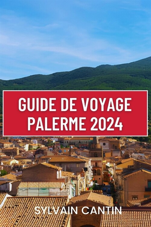 Guide de Voyage Palerme: Votre compagnon indispensable pour d?ouvrir la riche histoire, les tr?ors cach? et les aventures inoubliables de la (Paperback)