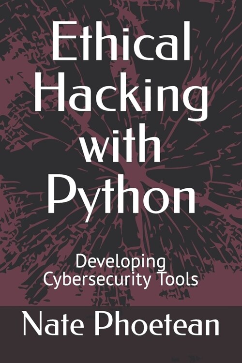 Ethical Hacking with Python: Developing Cybersecurity Tools (Paperback)
