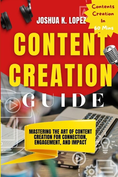 Content Creation Guide: Mastering the Art of Content Creation for Connection, Engagement, and Impact (Paperback)