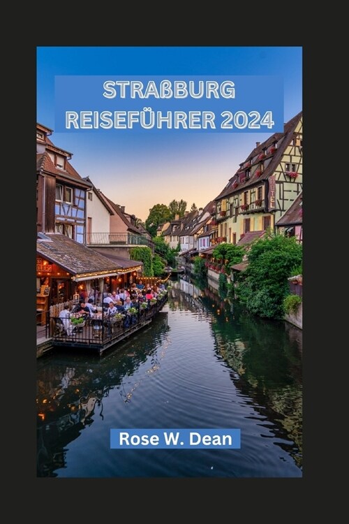 Stra?urg Reisef?rer 2024: Entdecken Sie die Stra?urger G?ten, Parks, Kan?e, reiche Kultur und Abenteuer (Paperback)