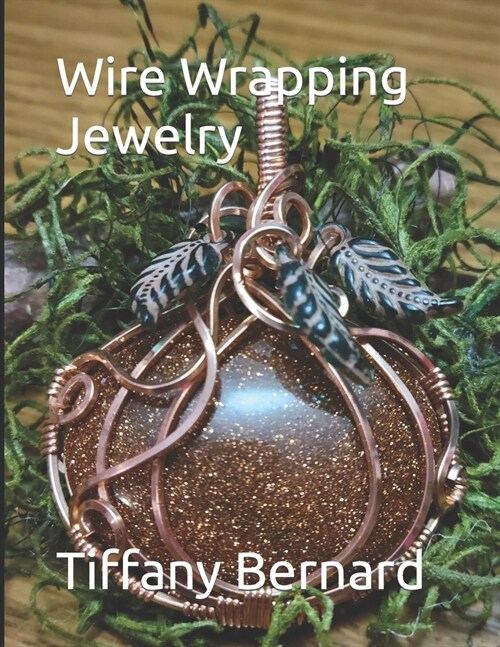 Wire Wrapping Jewelry: Step-by-Step Instructions to create a beautiful piece of wearable art featuring a large oval shaped cabochon. The Pum (Paperback)