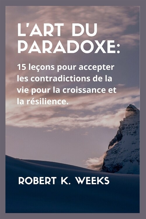 Lart du paradoxe: 15 le?ns pour accepter les contradictions de la vie pour la croissance et la r?ilience (Paperback)