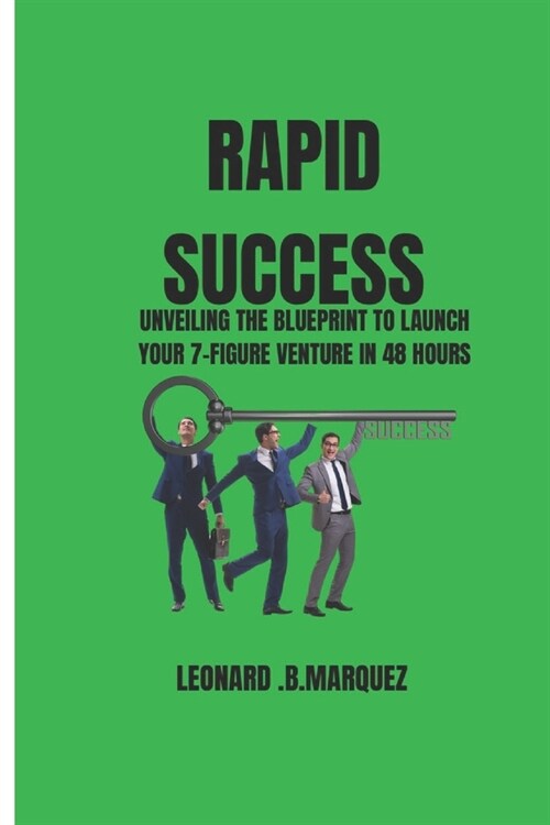Rapid Success: Unveiling the Blueprint to Launch Your 7-Figure Venture in 48 Hours (Paperback)
