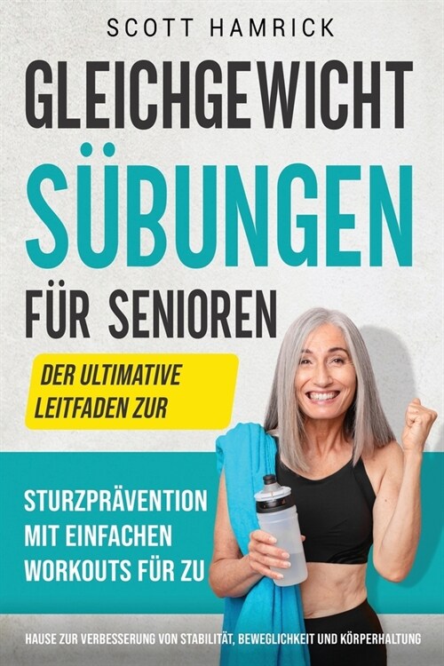 Gleichgewichts?ungen f? Senioren: Der ultimative Leitfaden zur Sturzpr?ention mit einfachen Workouts f? zu Hause zur Verbesserung von Stabilit?, (Paperback)