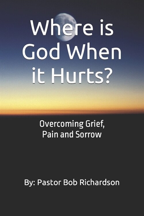 Where is God When it Hurts: Overcoming Grief, Pain and Sorrow (Paperback)