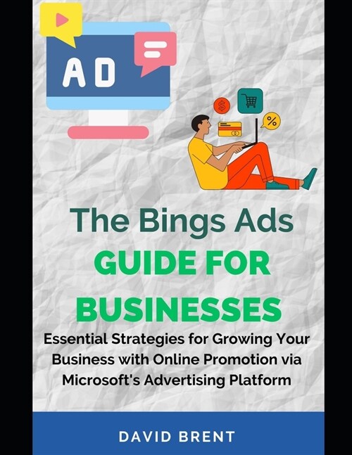 The Bings Ads Guide for Businesses: Essential Strategies for Growing Your Business with Online Promotion via Microsofts Advertising Platform (Paperback)