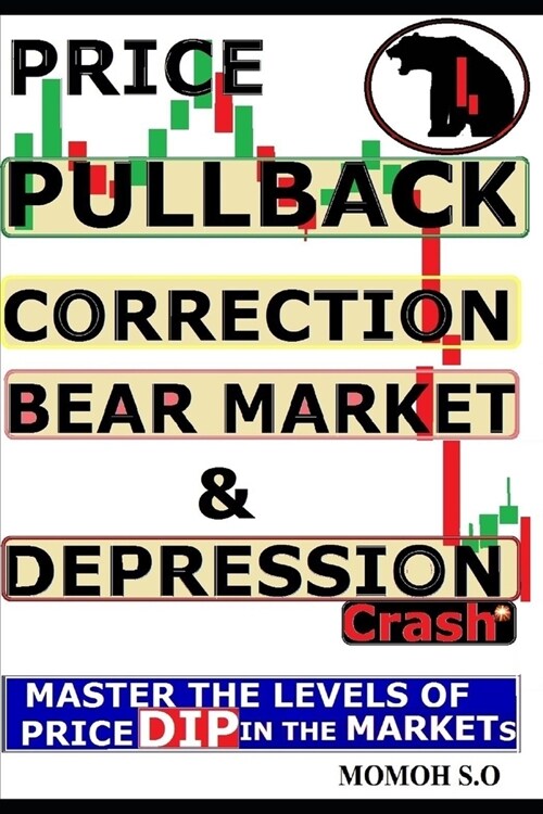Price Pullback, Correction, Bear Market, Crash & Depression: Master the Levels of Price Dip in the Markets (Paperback)