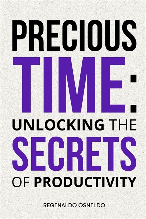 Precious Time: Unlocking the Secrets of Productivity (Paperback)