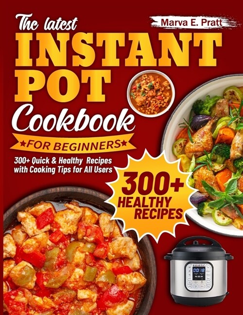 The Latest Instant Pot Cookbook for Beginners: 300+ Quick & Healthy Recipes with Cooking Tips for All Users (Paperback)