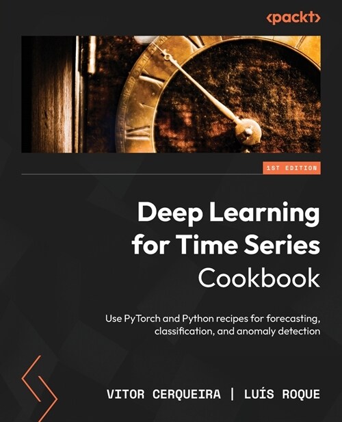 Deep Learning for Time Series Cookbook: Use PyTorch and Python recipes for forecasting, classification, and anomaly detection (Paperback)