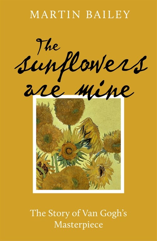 The Sunflowers are Mine : The Story of Van Goghs Masterpiece (Paperback)