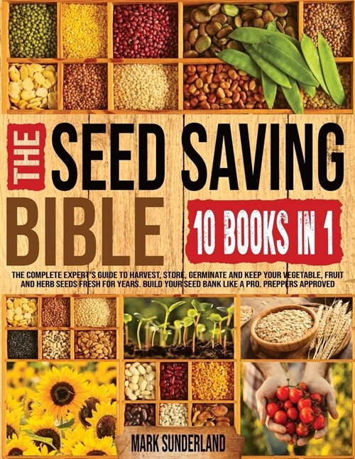 THE SEED SAVING BIBLE [10 Books in 1]: The Complete Experts Guide To Harvest, Store, Germinate, Keep Your Vegetable And Herb Seeds Fresh For Years & (Paperback)