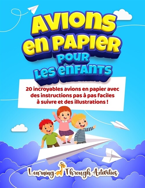 Avions en papier pour les enfants: 20 incroyables avions en papier avec des instructions pas ?pas faciles ?suivre et des illustrations ! (Paperback)