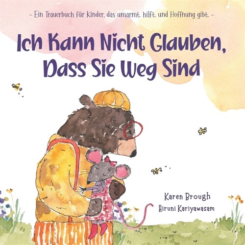 Ich Kann Nicht Glauben, Dass Sie Weg Sind: Ein Trauerbuch f? Kinder, das umarmt. hilft. und Hoffnung gibt. (Paperback, 3, I Cant Believe)