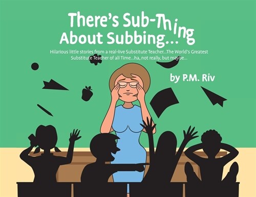 Theres Sub-Thing About Subbing...: Hilarious little stories from a real-live Substitute Teacher... The Worlds Greatest Substitute Teacher of all Tim (Paperback)