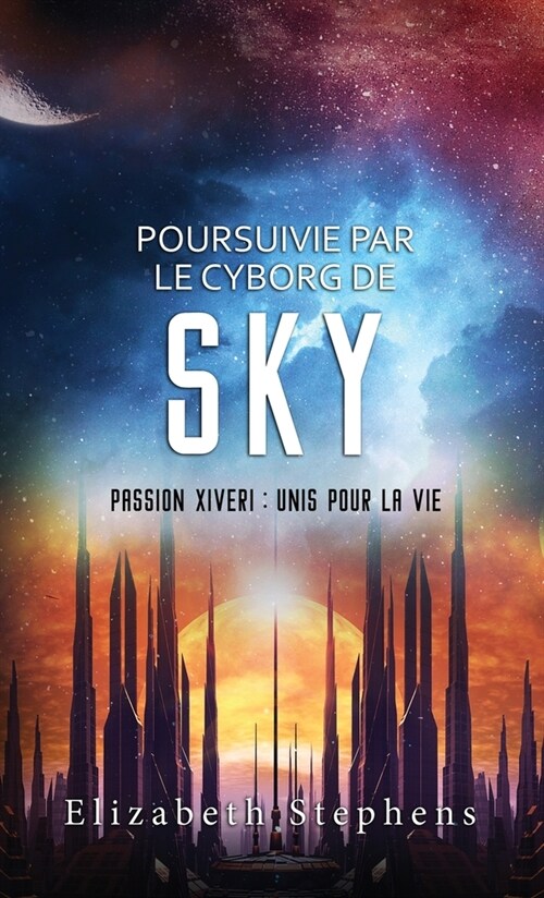 Poursuivie par le Cyborg de Sky: Passion Xiveri, T9 (Passion Xiveri: Unis Pour La Vie) (French Edition) (Hardcover)