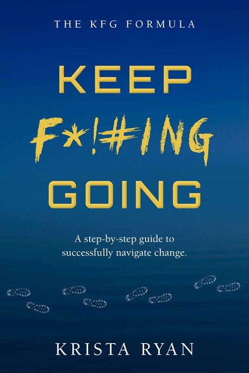 Keep F*!#ing Going: A Step-By-Step Guide to Successfully Navigate Change (Paperback)