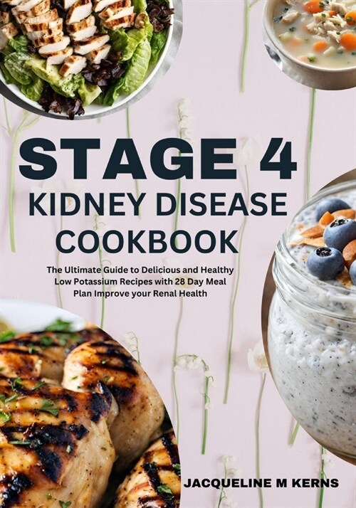 Stage 4 Kidney Disease Cookbook: The Ultimate Guide to Delicious and Healthy Low Potassium Recipes with 28 Day Meal Plan Improve your Renal Health. (Paperback)