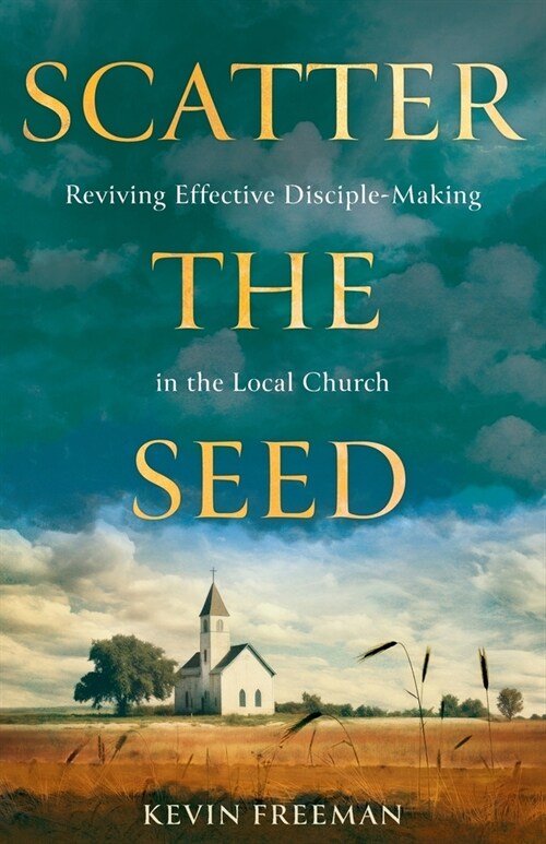 Scatter the Seed: Reviving Effective Disciple-Making in the Local Church (Paperback)