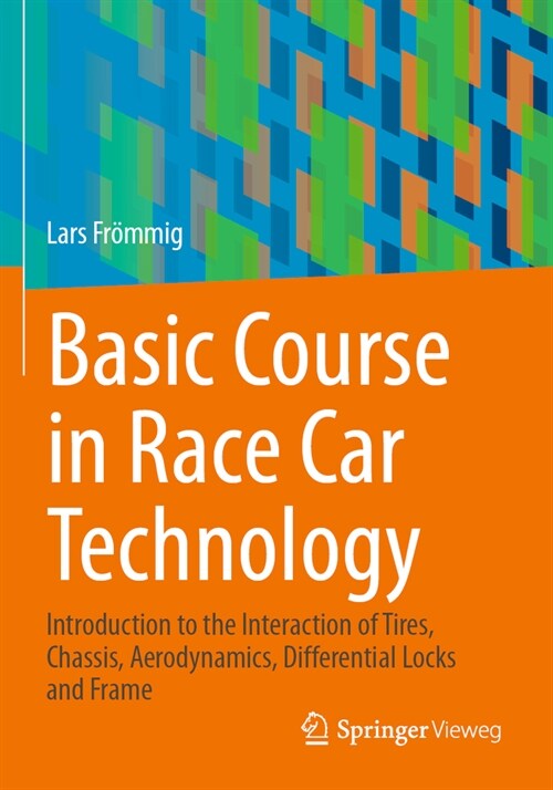 Basic Course in Race Car Technology: Introduction to the Interaction of Tires, Chassis, Aerodynamics, Differential Locks and Frame (Paperback, 2023)