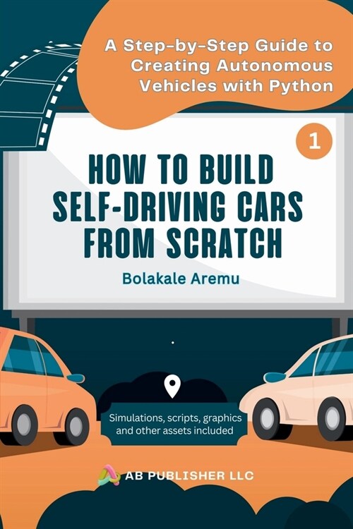 How to Build Self-Driving Cars From Scratch, Part 1: A Step-by-Step Guide to Creating Autonomous Vehicles With Python (Paperback)