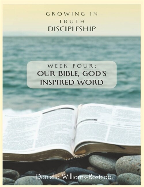 Growing in Truth Discipleship: Week 4: Our Bible, Gods Inspired Word (Paperback)