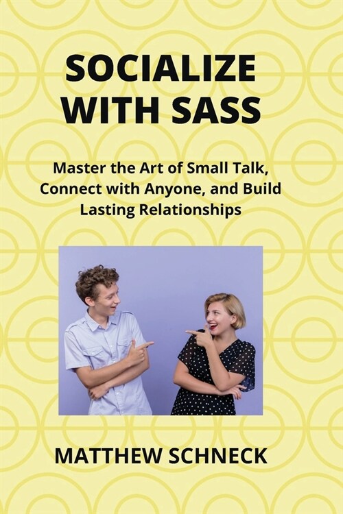 Socialize with Sass: Master the Art of Small Talk, Connect with Anyone, and Build Lasting Relationships (Paperback)
