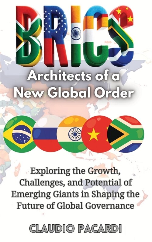 Brics: Architects of a New Global Order: Exploring the Growth, Challenges, and Potential of Emerging Giants in Shaping the Fu (Hardcover)