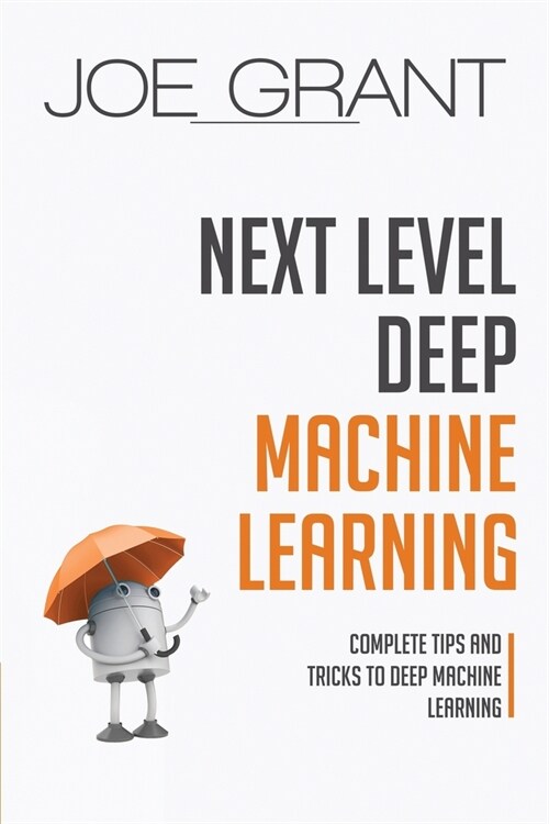 Next Level Deep Machine Learning: Complete Tips and Tricks to Deep Machine Learning (Paperback)